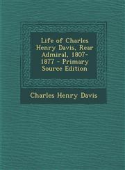 Life of Charles Henry Davis, Rear Admiral, 1807-1877 - Primary Source Edition,128796706X,9781287967064