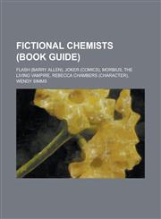 Fictional Chemists (Book Guide) Flash (Barry Allen), Joker (Comics), Morbius, the Living Vampire, Rebecca Chambers (Character), Wendy SIMMs,1230774165,9781230774169