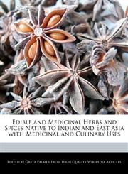 Edible and Medicinal Herbs and Spices Native to Indian and East Asia with Medicinal and Culinary Uses,1241802084,9781241802080