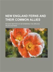 New England ferns and their common allies; an easy method of determining the species,1154453669,9781154453669