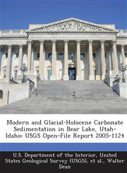 Modern and Glacial-Holocene Carbonate Sedimentation in Bear Lake, Utah-Idaho USGS Open-File Report 2005-1124,1288717539,9781288717538