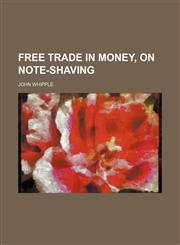 Free Trade in Money, on Note-Shaving,1154537005,9781154537000