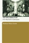 The Total Work of Art From Bayreuth to Cyberspace,0415977967,9780415977968