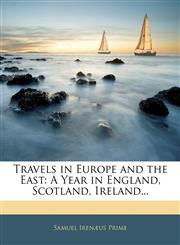 Travels in Europe and the East A Year in England, Scotland, Ireland...,114257394X,9781142573942