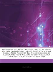 Articles On Archbishops In Canada, including Ted Scott, Robert Machray, Howard Clark (bishop), Andrew Hutchison, Michael Peers, Primate Of The Anglican Church Of Canada, Fred Hiltz, William Bennett Bond, Arthur Sweatman,1244373362,9781244373365