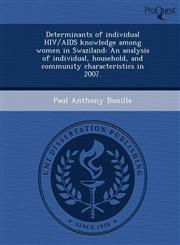 Determinants of individual HIV/AIDS knowledge among women in Swaziland An analysis of individual, household, and community characteristics in 2007.,1248988361,9781248988367