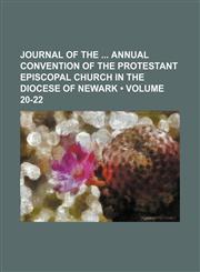 Journal of the  annual convention of the Protestant Episcopal Church in the Diocese of Newark (Volume 20-22),1154325237,9781154325232