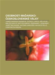 Osobnosti maďarsko-československé války Tomáš Garrigue Masaryk, György Lukács, Béla Kun, Miklós Horthy, Mátyás Rákosi, Ferdinand I. Rumunský,1232865311,9781232865315