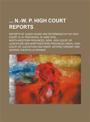 N.-W. P. High Court Reports; Reports of Cases Heard and Determined in the High Court, N.-W. Provinces, in 1869[-1875] ...,1235877655,9781235877650