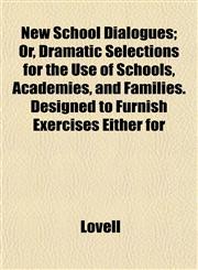 New School Dialogues; Or, Dramatic Selections for the Use of Schools, Academies, and Families. Designed to Furnish Exercises Either for,115243876X,9781152438767