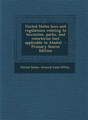 United States Laws and Regulations Relating to Townsites, Parks, and Cemeteries (Not Applicable to Alaska) - Primary Source Edition,1287897878,9781287897873