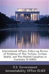 International Affairs Follow-Up Review of Problems of War Victims, Civilian Health, and War-Related Casualties in Cambodia: B-169832,1287230520,9781287230526