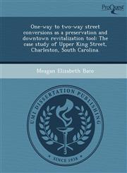 One-way to two-way street conversions as a preservation and downtown revitalization tool The case study of Upper King Street, Charleston, South Carolina.,1248961250,9781248961254