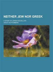 Neither Jew Nor Greek; A Story of Jewish Social Life,1230268529,9781230268521