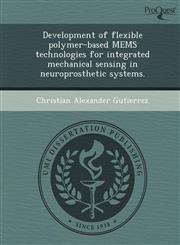 Development of flexible polymer-based MEMS technologies for integrated mechanical sensing in neuroprosthetic systems.,1249904463,9781249904465