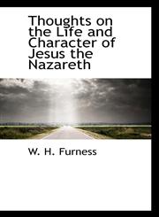 Thoughts on the Life and Character of Jesus the Nazareth,1103441981,9781103441983