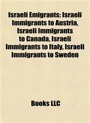Israeli Emigrants Israeli Immigrants to Austria, Israeli Immigrants to Canada, Israeli Immigrants to Italy, Israeli Immigrants to Sweden,1157858864,9781157858867