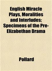 English Miracle Plays, Moralities and Interludes; Specimens of the Pre-Elizabethan Drama,1152651013,9781152651012