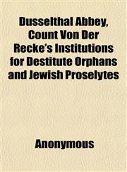 Düsselthal Abbey, Count Von Der Recke's Institutions for Destitute Orphans and Jewish Proselytes,1152244728,9781152244726