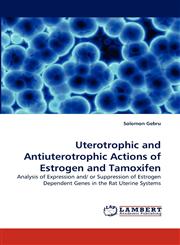 Uterotrophic and Antiuterotrophic Actions of Estrogen and Tamoxifen,383834331X,9783838343310