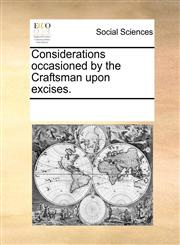 Considerations occasioned by the Craftsman upon excises.,1170195784,9781170195789