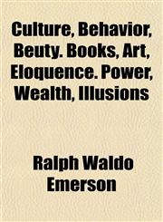 Culture, Behavior, Beuty. Books, Art, Eloquence. Power, Wealth, Illusions,1152754955,9781152754959