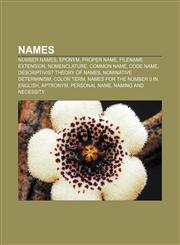 Names Number names, Eponym, Proper name, Filename extension, Nomenclature, Common name, Code name, Descriptivist theory of names,1157380077,9781157380078