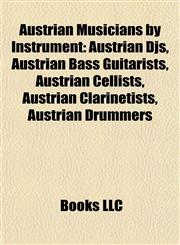 Austrian Musicians by Instrument Austrian Djs, Austrian Bass Guitarists, Austrian Cellists, Austrian Clarinetists, Austrian Drummers,1157774210,9781157774211