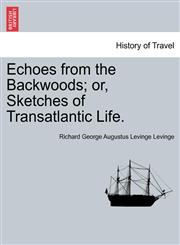 Echoes from the Backwoods; or, Sketches of Transatlantic Life.,1240913605,9781240913602
