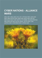 Cyber Nations - Alliance Wars 2006, 2007, 2008, 2009, 2010, 2011, 57th-BC War, AGW-Axis War, Ankle-Biter War, BAM! War, BAPS War, BDC-BC War, BLEU-NADC War, Battle of Shinra, Big Biz-Spartan War, Bipolar War, Blood Wars, CIS-FPI War, CSN-Justice War, Chr,1234663570,9781234663575