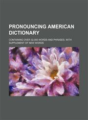 Pronouncing American dictionary; containing over 32,000 words and phrases. With supplement of new words,1236119231,9781236119230