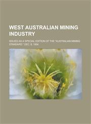 West Australian Mining Industry; Issued as a Special Edition of the Australian Mining Standard. Dec. 8, 1904,1236940350,9781236940353