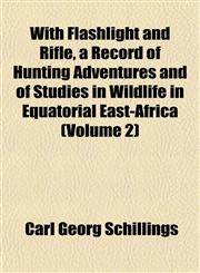 With Flashlight and Rifle, a Record of Hunting Adventures and of Studies in Wildlife in Equatorial East-Africa (Volume 2),1152122231,9781152122239