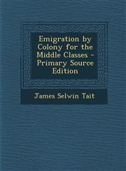 Emigration by Colony for the Middle Classes - Primary Source Edition,129359928X,9781293599280