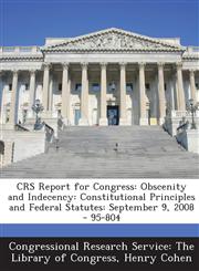 Crs Report for Congress Obscenity and Indecency: Constitutional Principles and Federal Statutes: September 9, 2008 - 95-804,1293247863,9781293247860