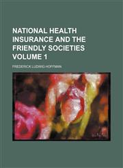 National health insurance and the friendly societies Volume 1,1150577231,9781150577239