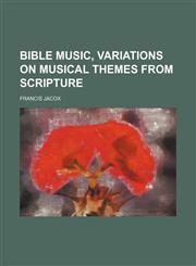 Bible Music, Variations on Musical Themes From Scripture,1150543337,9781150543333