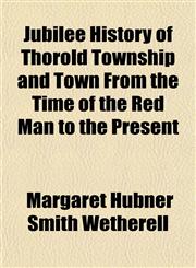 Jubilee History of Thorold Township and Town From the Time of the Red Man to the Present,1152358952,9781152358959