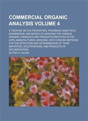 Commercial organic analysis; a treatise on the properties, proximate analytical examination, and modes of assaying the various organic chemicals and products employed in the arts, manufactures, medicine, with concise methods for Volume 4,1130654818,9781130654813