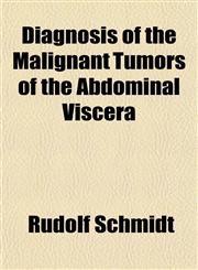Diagnosis of the Malignant Tumors of the Abdominal Viscera,1154681939,9781154681932