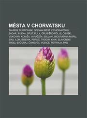 Města v Chorvatsku Záhřeb, Dubrovník, Seznam měst v Chorvatsku, Zadar, Rijeka, Split, Pula, Grubišno Polje, Osijek, Vukovar, Komiža, Varaždín,1232837504,9781232837503