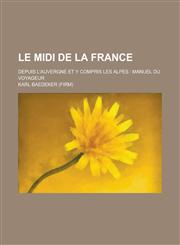 Le MIDI de La France; Depuis L'Auvergne Et y Compris Les Alpes Manuel Du Voyageur,1234613263,9781234613266
