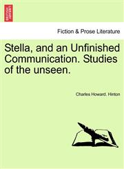 Stella, and an Unfinished Communication. Studies of the unseen.,1241185522,9781241185527