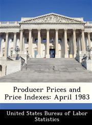 Producer Prices and Price Indexes April 1983,1288473524,9781288473526