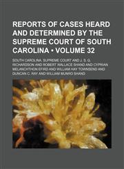 Reports of Cases Heard and Determined by the Supreme Court of South Carolina (Volume 32),1154190420,9781154190427