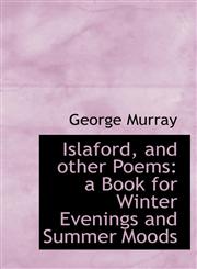 Islaford, and other Poems a Book for Winter Evenings and Summer Moods,1117213900,9781117213903