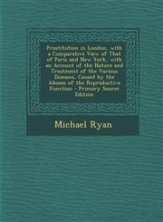 Prostitution in London, with a Comparative View of That of Paris and New York, with an Account of the Nature and Treatment of the Various Diseases, Ca,1293926094,9781293926093