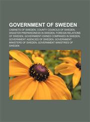 Government of Sweden Cabinets of Sweden, County Councils of Sweden, Disaster preparedness in Sweden, Foreign relations of Sweden,1157685161,9781157685166