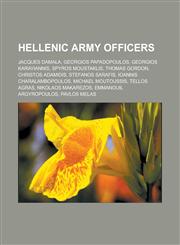 Hellenic Army officers Jacques Damala, Georgios Papadopoulos, Georgios Karayiannis, Spyros Moustaklis, Thomas Gordon, Christos Adamidis, Stefanos Sarafis, Ioannis Charalambopoulos, Michael Moutoussis, Tellos Agras, Nikolaos Makarezos,1156840570,9781156840573