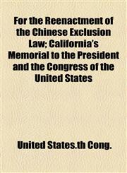 For the Reenactment of the Chinese Exclusion Law; California's Memorial to the President and the Congress of the United States,1154577147,9781154577143